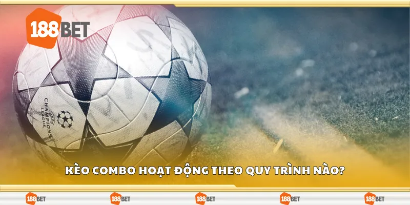 Kèo combo hoạt động theo quy trình nào?