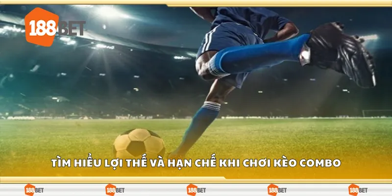 Tìm hiểu lợi thế và hạn chế khi chơi kèo combo