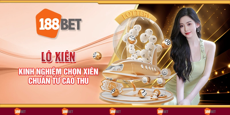 Lô xiên - Kinh nghiệm chọn xiên chuẩn từ cao thủ