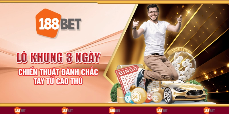 Lô khung 3 ngày - Chiến thuật đánh chắc tay từ cao thủ