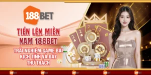 Tiến lên miền Nam 188Bet - Trải nghiệm game bài kịch tính