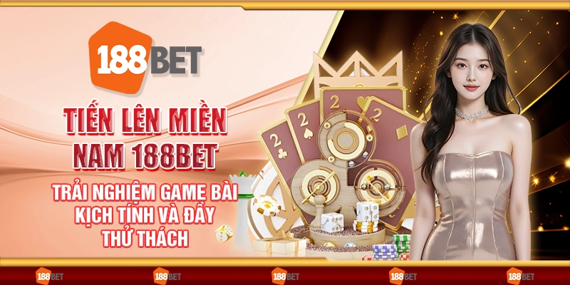 Tiến lên miền Nam 188Bet - Trải nghiệm game bài kịch tính