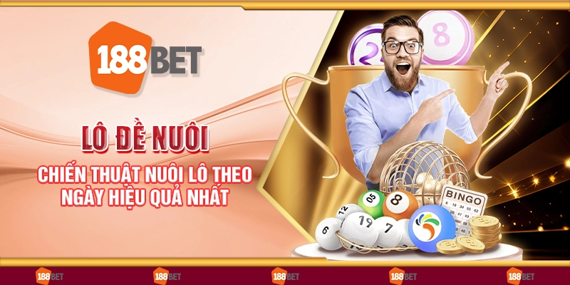 Lô đề nuôi - Chiến thuật nuôi lô theo ngày hiệu quả nhất