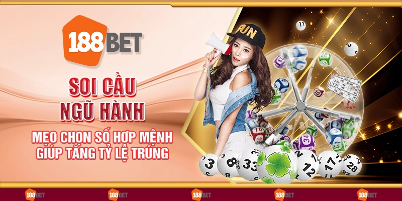 Soi cầu ngũ hành - Mẹo chọn số hợp mệnh giúp tăng tỷ lệ trúng
