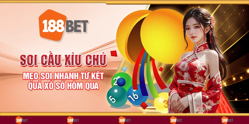 Soi cầu xỉu chủ - Mẹo soi nhanh từ kết quả xổ số hôm qua