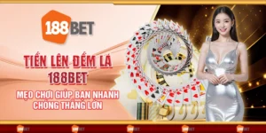 Tiến lên đếm lá 188Bet - Mẹo chơi giúp bạn nhanh chóng thắng lớn