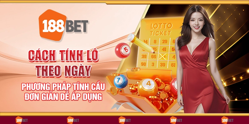 Cách tính lô theo ngày - Phương pháp tính cầu đơn giản dễ áp dụng