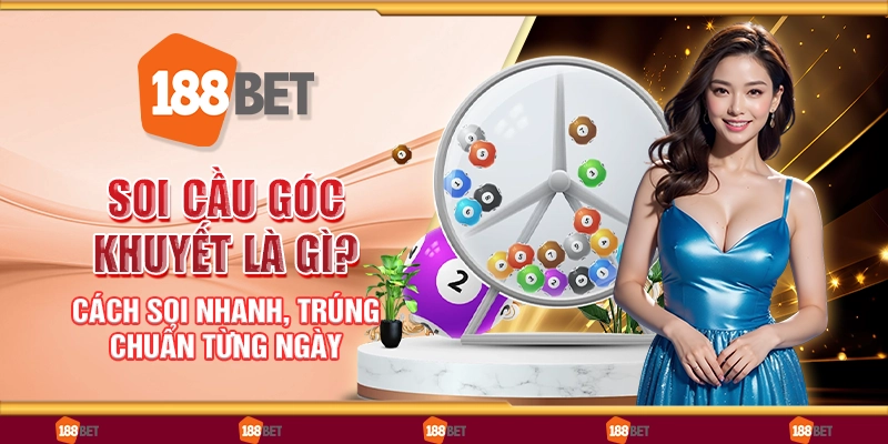 Soi cầu góc khuyết là gì? Cách soi nhanh, trúng chuẩn từng ngày