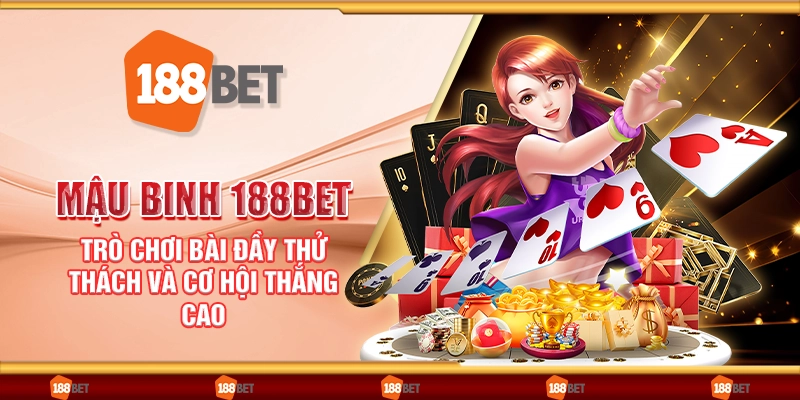 Mậu binh 188Bet - Trò chơi bài đầy thử thách và cơ hội thắng cao