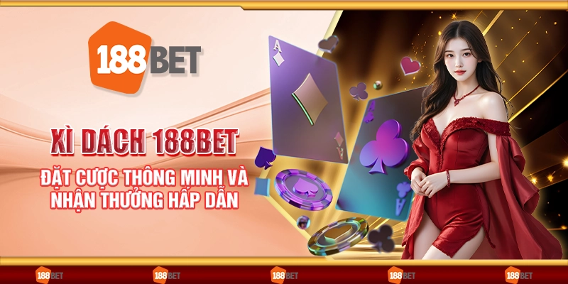 Xì dách 188Bet - Đặt cược thông minh và nhận thưởng hấp dẫn