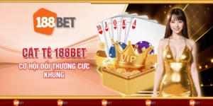 Cát tê 188Bet - Cơ hội đổi thưởng cực khủng