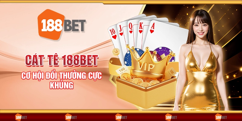 Cát tê 188Bet - Cơ hội đổi thưởng cực khủng