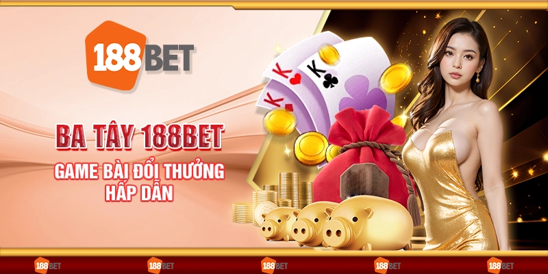 Ba tây 188Bet - Game bài đổi thưởng hấp dẫn
