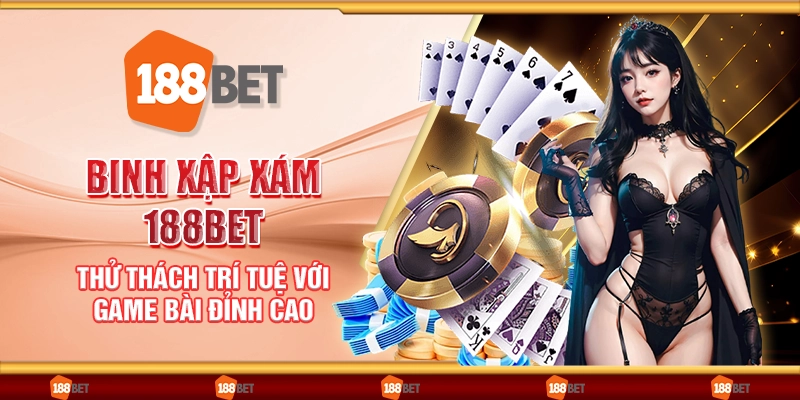 Binh Xập Xám 188Bet - Thử thách trí tuệ với game bài đỉnh cao
