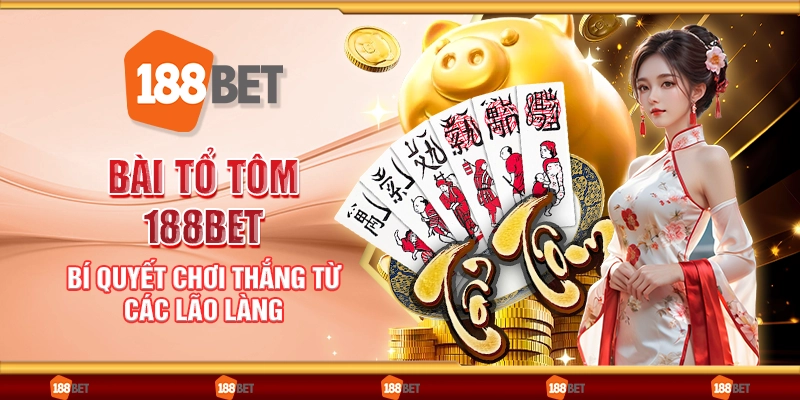 Bài Tổ Tôm 188Bet - Bí quyết chơi thắng từ các lão làng