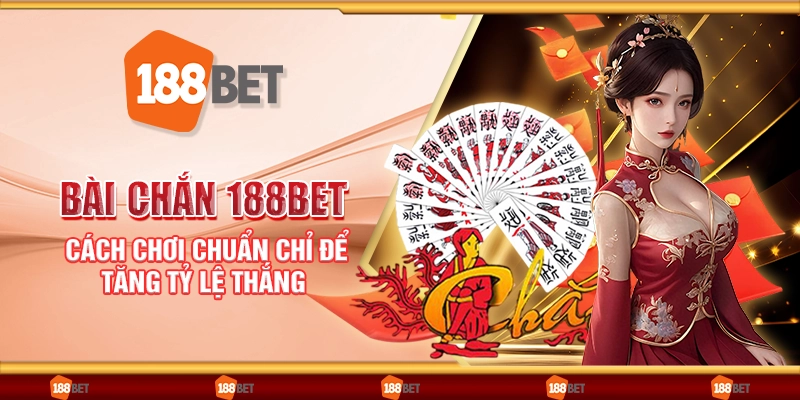 Bài Chắn 188Bet - Cách chơi chuẩn chỉ để tăng tỷ lệ thắng