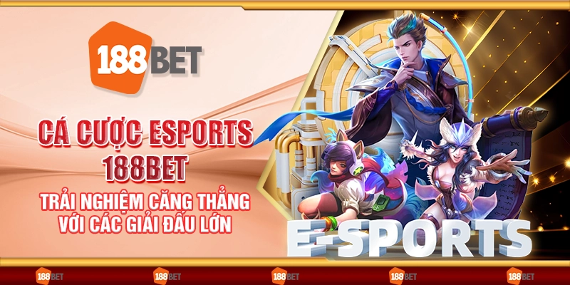 Cá cược eSports 188Bet - Trải nghiệm căng thẳng với các giải đấu lớn