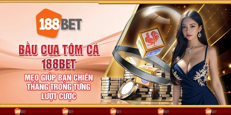 Bầu cua tôm cá 188Bet - Mẹo giúp bạn chiến thắng trong từng lượt cược