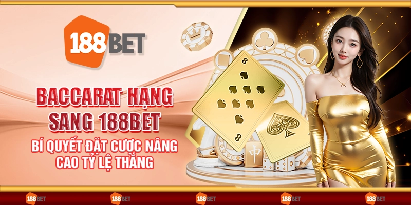 Baccarat hạng sang 188Bet - Bí quyết đặt cược nâng cao tỷ lệ thắng
