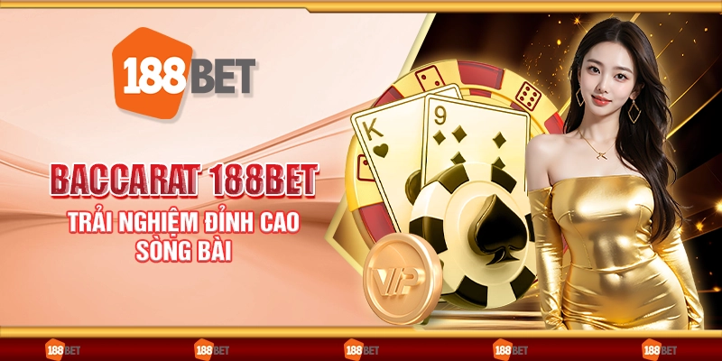 Baccarat 188Bet - Trải nghiệm đỉnh cao sòng bài