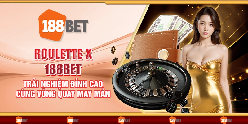 Roulette X 188Bet - Trải nghiệm đỉnh cao cùng vòng quay may mắn