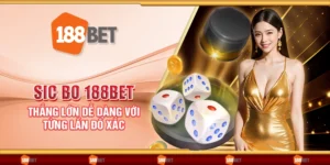 Sic Bo 188Bet - Thắng lớn dễ dàng với từng lần đổ xắc
