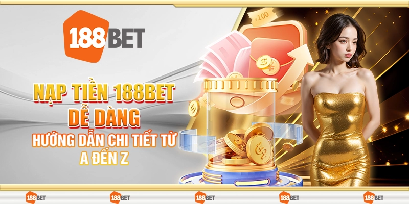 Nạp Tiền 188Bet Dễ Dàng - Hướng Dẫn Chi Tiết Từ A Đến Z