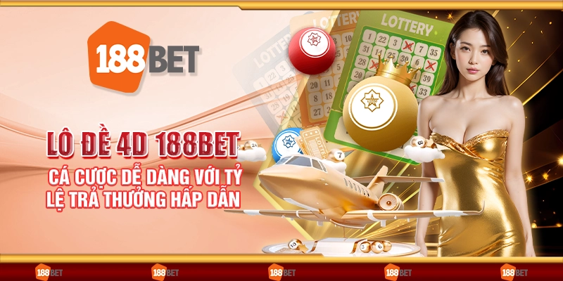 Lô đề 4D 188Bet - Cá cược dễ dàng với tỷ lệ trả thưởng hấp dẫn