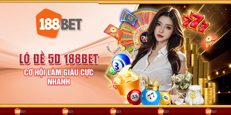 Lô đề 5d 188bet - Cơ hội làm giàu cực nhanh