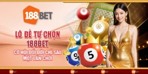 Lô đề tự chọn 188Bet – Cơ hội đổi đời chỉ sau một lần chơi