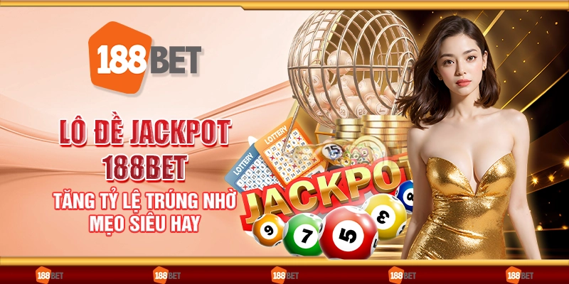 Lô đề jackpot 188Bet - Tăng tỷ lệ trúng nhờ mẹo siêu hay