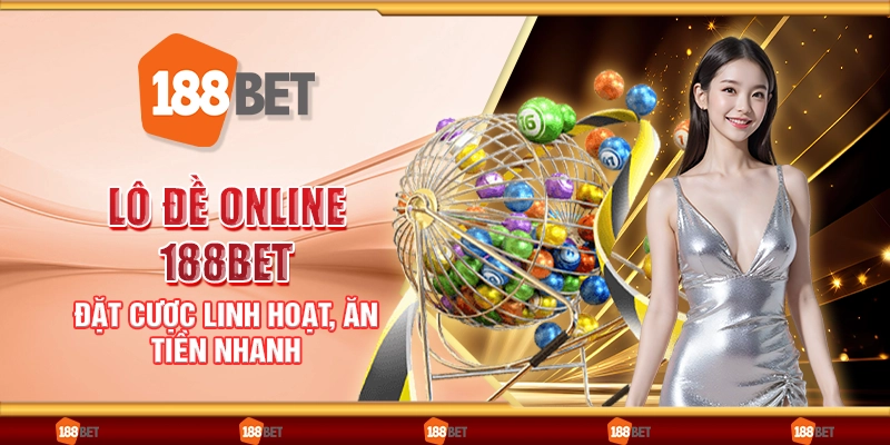 Lô đề online 188Bet - Đặt cược linh hoạt, ăn tiền nhanh