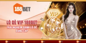 Lô đề VIP 188Bet - Trải nghiệm đánh lô đề đẳng cấp