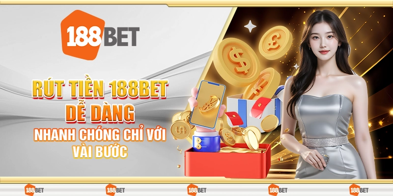 Rút Tiền 188bet Dễ Dàng, Nhanh Chóng Chỉ Với Vài Bước