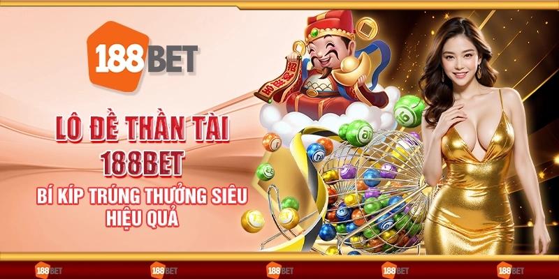 Lô đề thần tài 188Bet - Bí kíp trúng thưởng siêu hiệu quả
