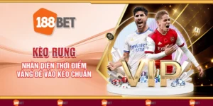 Kèo rung - Nhận diện thời điểm vàng để vào kèo chuẩn