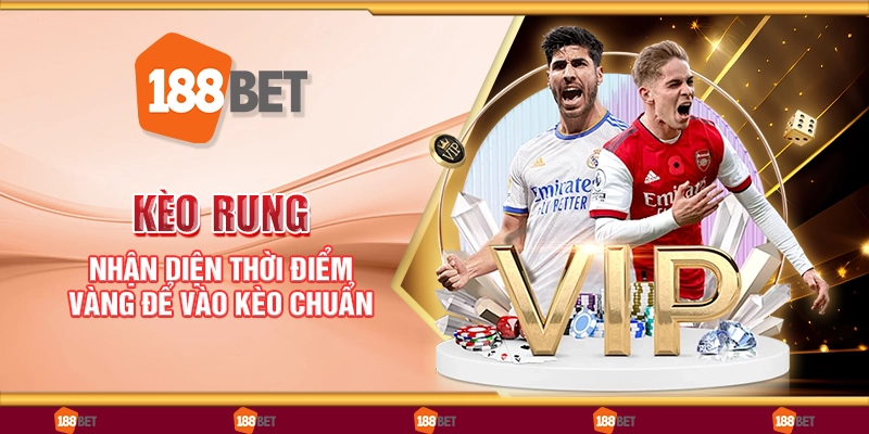 Kèo rung - Nhận diện thời điểm vàng để vào kèo chuẩn