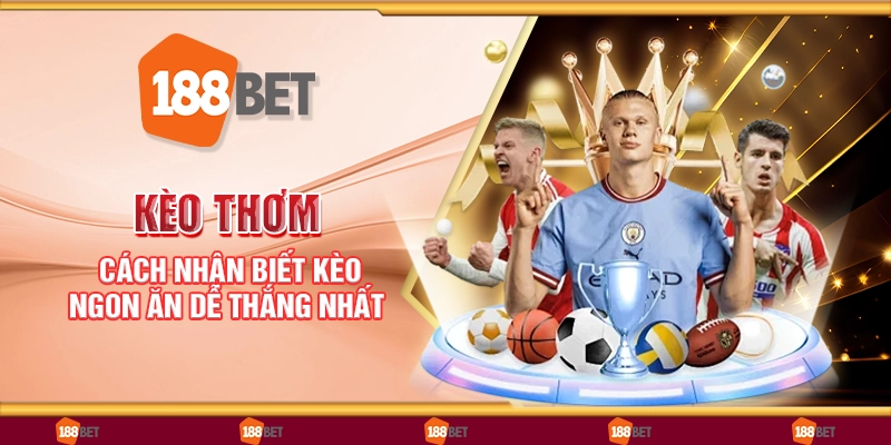 Kèo thơm - Cách nhận biết kèo ngon ăn dễ thắng nhất