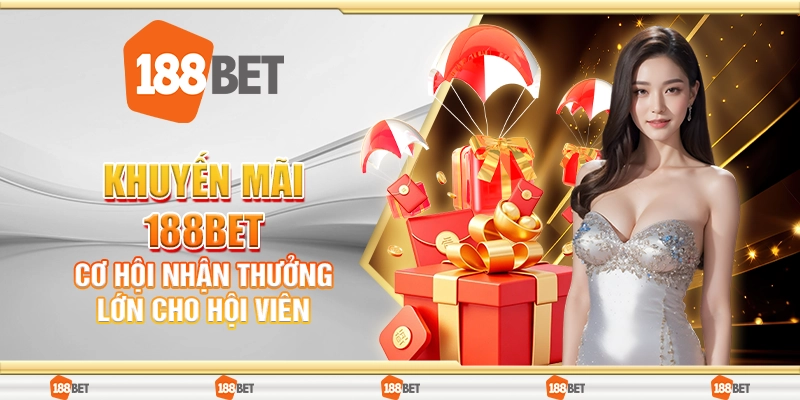 Khuyến Mãi 188Bet - Cơ Hội Nhận Thưởng Lớn Cho Hội Viên