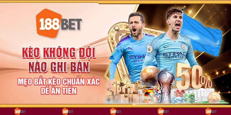 Kèo không đội nào ghi bàn - Mẹo bắt kèo chuẩn xác dễ ăn tiền