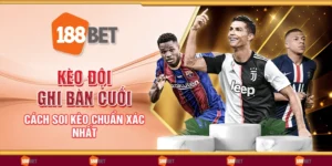 Kèo đội ghi bàn cuối - Cách soi kèo chuẩn xác nhất
