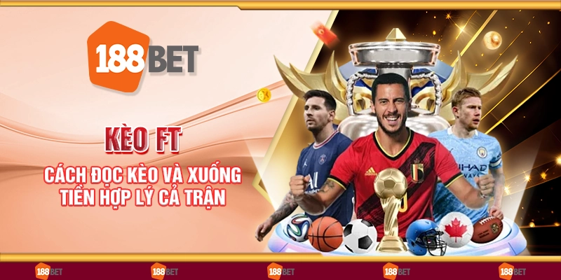 Kèo FT - Cách đọc kèo và xuống tiền hợp lý cả trận
