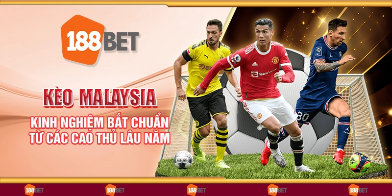 Kèo Malaysia - Kinh nghiệm bắt chuẩn từ các cao thủ lâu năm