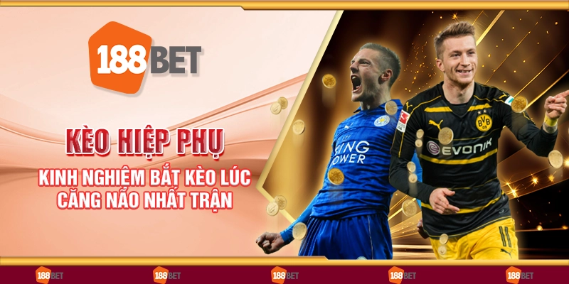 Kèo hiệp phụ - Kinh nghiệm bắt kèo lúc căng não nhất trận