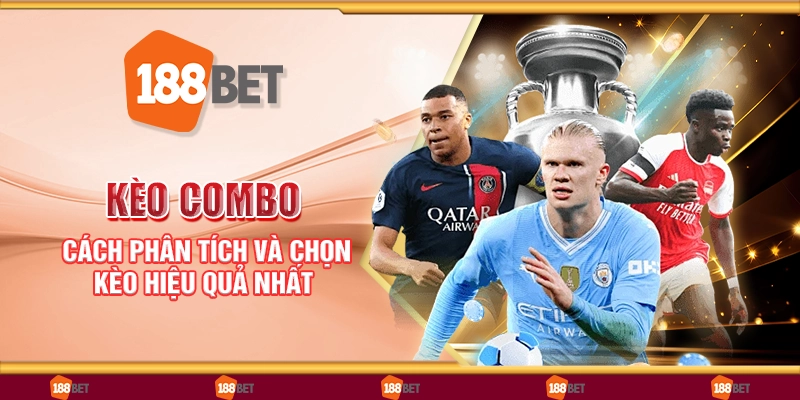 Kèo combo - Cách phân tích và chọn kèo hiệu quả nhất