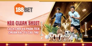 Kèo clean sheet – Cách chơi và phân tích chuẩn xác từ cao thủ