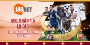 Kèo chấp 1.5 là gì? Cách bắt chuẩn không cần chỉnh
