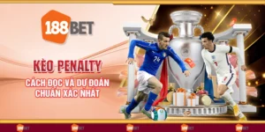 Kèo penalty - Cách đọc và dự đoán chuẩn xác nhất