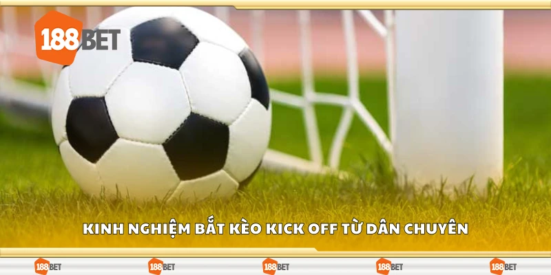 Các kinh nghiệm bắt kèo kick off từ dân chuyên