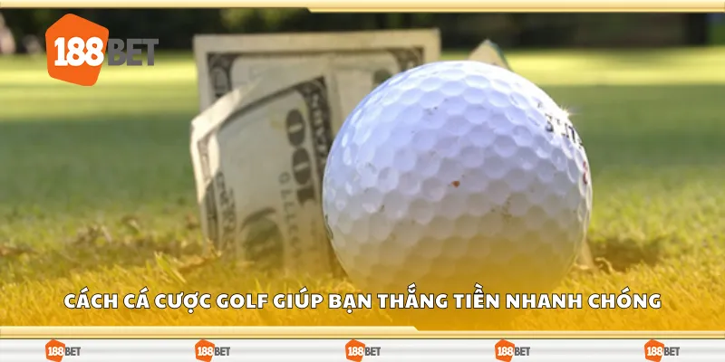 Cách cá cược golf giúp bạn thắng tiền nhanh chóng